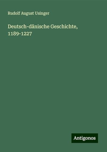 Deutsch-dänische Geschichte, 1189-1227 von Antigonos Verlag