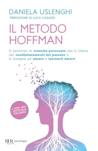 Il metodo Hoffman. Il percorso di crescita personale che ti libera dai condizionamenti del passato e ti insegna ad amare e lasciarti amare (BUR BUR Psicologia)