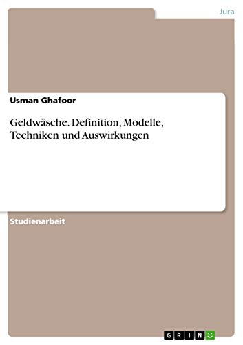 Geldwäsche. Definition, Modelle, Techniken und Auswirkungen von Grin Publishing