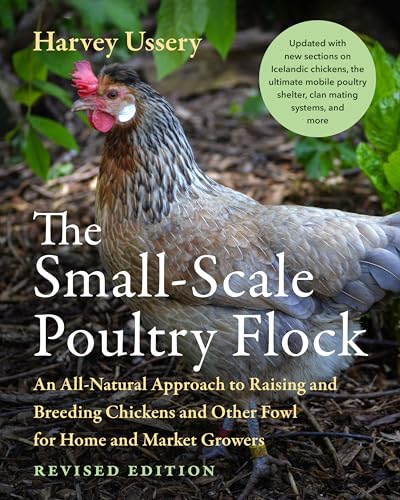 The Small-Scale Poultry Flock, Revised Edition: An All-Natural Approach to Raising and Breeding Chickens and Other Fowl for Home and Market Growers von Chelsea Green