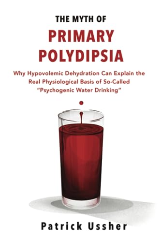 The Myth of Primary Polydipsia: Why Hypovolemic Dehydration Can Explain the Real Physiological Basis of So-Called 'Psychogenic Water Drinking'