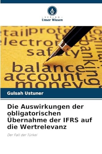Die Auswirkungen der obligatorischen Übernahme der IFRS auf die Wertrelevanz: Der Fall der Türkei von Verlag Unser Wissen