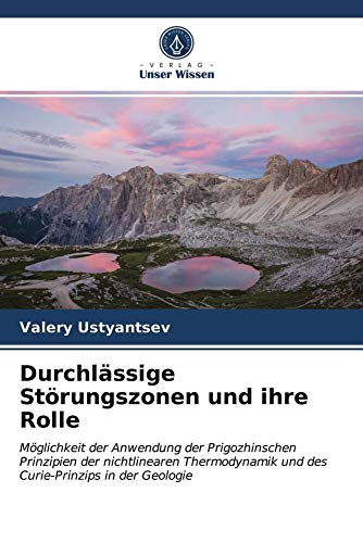 Durchlässige Störungszonen und ihre Rolle: Möglichkeit der Anwendung der Prigozhinschen Prinzipien der nichtlinearen Thermodynamik und des Curie-Prinzips in der Geologie von Verlag Unser Wissen