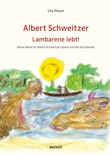 ALBERT SCHWEITZER LAMBARENE LEBT!: Meine Reise ins Albert-Schweitzer-Spital und die Zeit danach von Bucher GmbH & Co.KG