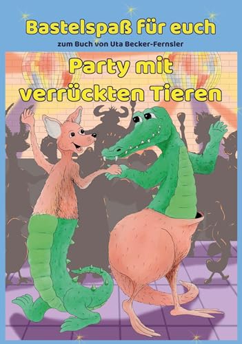 Bastelspaß zum Buch Party mit verrückten Tieren: Mit Illustrationen von Arite Lüdke von Engelsdorfer Verlag