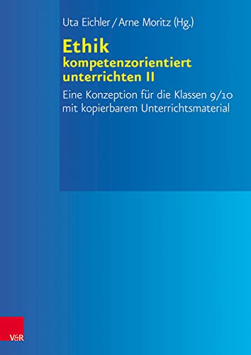 Ethik kompetenzorientiert unterrichten II: Eine Konzeption für die Klassen 9/10 mit kopierbarem Unterrichtsmaterial von Vandenhoeck and Ruprecht