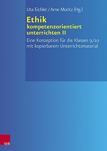 Ethik kompetenzorientiert unterrichten II: Eine Konzeption für die Klassen 9/10 mit kopierbarem Unterrichtsmaterial