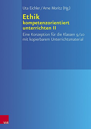 Ethik kompetenzorientiert unterrichten II: Eine Konzeption für die Klassen 9/10 mit kopierbarem Unterrichtsmaterial