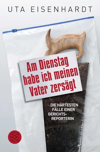 Am Dienstag habe ich meinen Vater zersägt: Die härtesten Fälle einer Gerichtsreporterin Am Dienstag habe ich meinen Vater zersägt: Die härtesten Fälle einer Gerichtsreporterin
