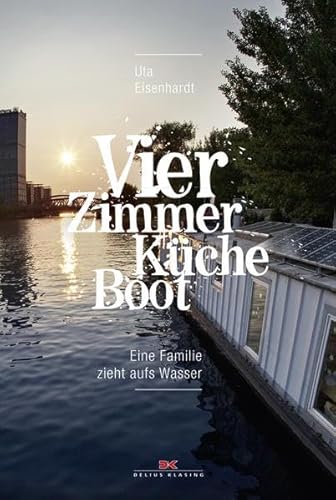 Vier Zimmer, Küche, Boot: Das Hausbootabenteuer: Eine Familien zieht aufs Wasser