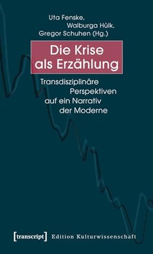 Die Krise als Erzählung: Transdisziplinäre Perspektiven auf ein Narrativ der Moderne (Edition Kulturwissenschaft)