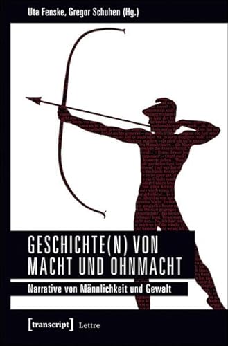 Geschichte(n) von Macht und Ohnmacht: Narrative von Männlichkeit und Gewalt (Lettre) von transcript Verlag