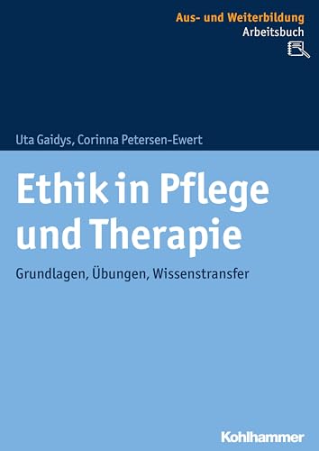 Ethik in Pflege und Therapie: Grundlagen, Übungen, Wissenstransfer