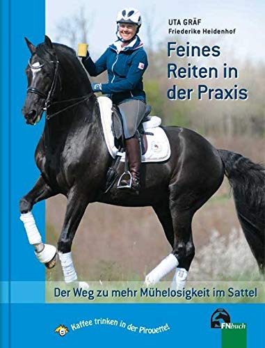 Feines Reiten in der Praxis: Der Weg zu mehr Mühelosigkeit im Sattel Feines Reiten in der Praxis: Der Weg zu mehr Mühelosigkeit im Sattel