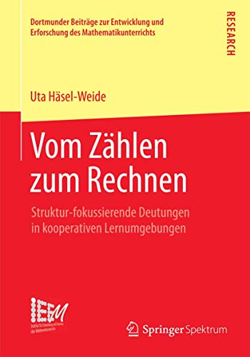 Vom Zählen zum Rechnen: Struktur-fokussierende Deutungen in kooperativen Lernumgebungen (Dortmunder Beiträge zur Entwicklung und Erforschung des Mathematikunterrichts, Band 21) von Springer Spektrum