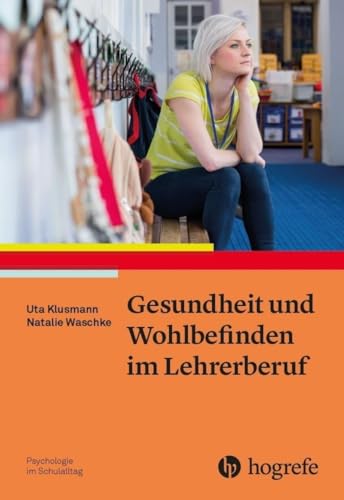 Gesundheit und Wohlbefinden im Lehrerberuf (Psychologie im Schulalltag)