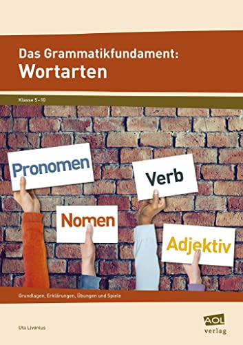 Das Grammatikfundament: Wortarten: Grundlagen, Erklärungen, Übungen und Spiele (5. bis 10. Klasse)