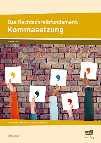 Das Rechtschreibfundament: Kommasetzung: Grundlagen, Methoden, Übungen und Spiele (5. bis 10. Klasse) von AOL-Verlag i.d. AAP LW