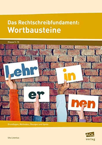 Das Rechtschreibfundament: Wortbausteine: Grundlagen, Methoden, Übungen und Spiele (5. bis 10. Klasse)