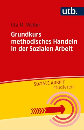 Grundkurs methodisches Handeln in der Sozialen Arbeit (Soziale Arbeit studieren, Band 4846) von UTB GmbH