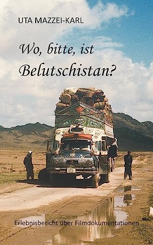 Wo, bitte, ist Belutschistan: ERLEBNISBERICHT über Filmdokumentationen