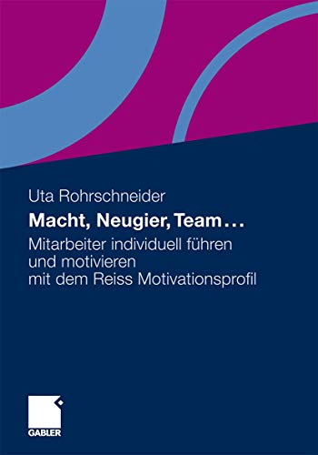 Macht, Neugier, Team . . .: Mitarbeiter individuell führen und motivieren mit dem Reiss Motivationsprofil von Gabler Verlag