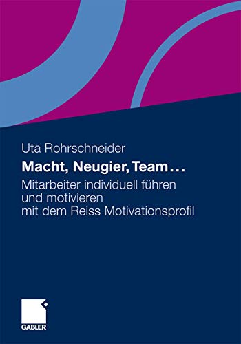 Macht, Neugier, Team . . .: Mitarbeiter individuell führen und motivieren mit dem Reiss Motivationsprofil Macht, Neugier, Team . . .: Mitarbeiter individuell führen und motivieren mit dem Reiss Motivationsprofil
