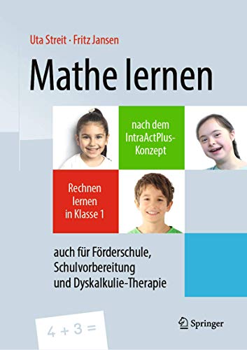 Mathe lernen nach dem IntraActPlus-Konzept: Rechnen lernen in Klasse 1 – auch für Förderschule, Schulvorbereitung und Dyskalkulie-Therapie von Springer