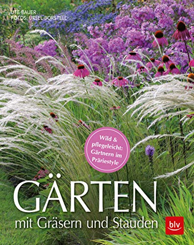 Gärten mit Gräsern und Stauden: Wild & pflegeleicht: Gärtnern im Präriestyle (BLV Gestaltung & Planung Garten) Gärten mit Gräsern und Stauden: Wild & pflegeleicht: Gärtnern im Präriestyle (BLV Gestaltung & Planung Garten) von Gräfe und Unzer