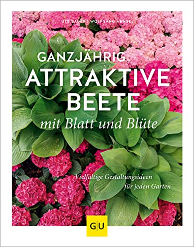 Ganzjährig attraktive Beete mit Blatt und Blüte: Vielfältige Gestaltungsmöglichkeiten für jeden Garten (GU Gartengestaltung)
