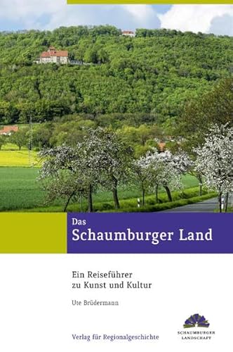 Das Schaumburger Land: Ein Reiseführer zu Kunst und Kultur (Kulturlandschaft Schaumburg)