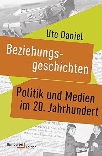 Beziehungsgeschichten. Politik und Medien im 20. Jahrhundert von Hamburger Edition