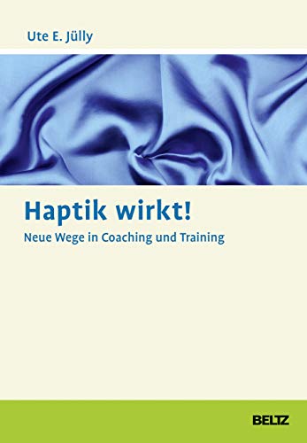 Haptik wirkt!: Neue Wege in Coaching und Training von Beltz GmbH, Julius