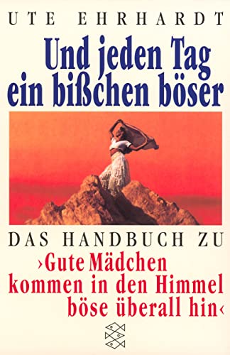 Und jeden Tag ein bißchen böser: Das Handbuch zu »Gute Mädchen kommen in den Himmel, böse überall hin«