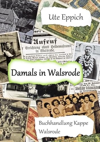 Damals in Walsrode: Weißt-du-noch-Geschichten, Erzählt von Walsrodern für Walsroder von epubli GmbH