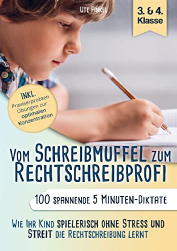 Vom Schreibmuffel zum Rechtschreibprofi - 100 spannende 5 Minuten-Diktate (3. & 4. Klasse): Wie Ihr Kind spielerisch ohne Stress und Streit die Rechtschreibung lernt
