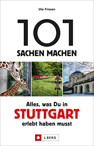 101 Sachen machen: Alles, was man in Stuttgart erlebt haben muss. Ein Freizeitführer für Aktive, die Wert auf das Besondere legen. von J.Berg