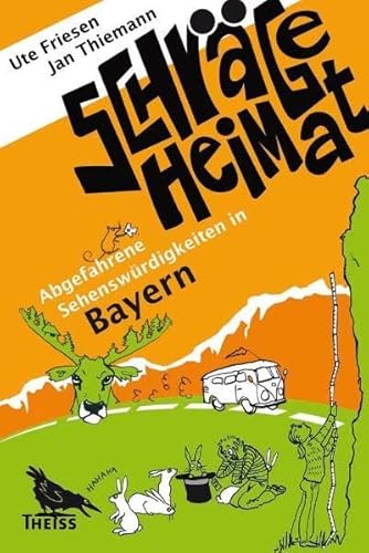 Schräge Heimat. Abgefahrene Sehenswürdigkeiten in Bayern Schräge Heimat. Abgefahrene Sehenswürdigkeiten in Bayern