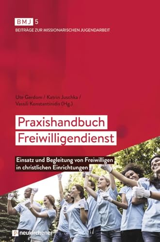 Praxishandbuch Freiwilligendienst: Einsatz und Begleitung von Freiwilligen in christlichen Einrichtungen (BMJ: Beiträge zur Missionarischen Jugendarbeit)