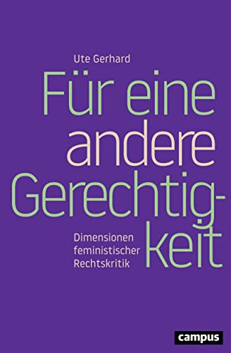 Für eine andere Gerechtigkeit: Dimensionen feministischer Rechtskritik