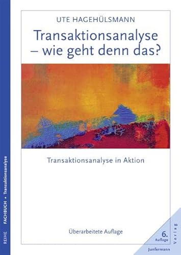 Transaktionsanalyse - wie geht denn das?: Transaktionsanalyse in Aktion. Überarbeitete Auflage