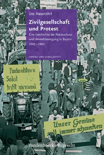 Zivilgesellschaft und Protest: Eine Geschichte der Naturschutz- und Umweltbewegung in Bayern 1945 - 1980 (Umwelt und Gesellschaft, Band 2)