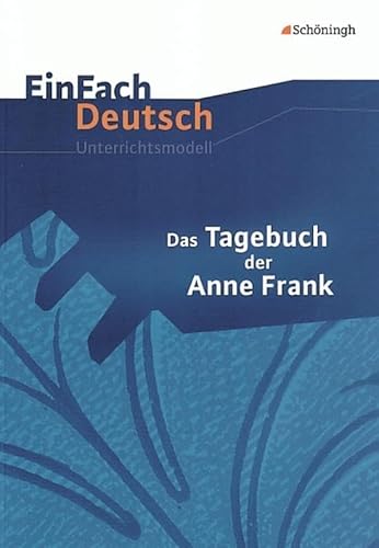 EinFach Deutsch Unterrichtsmodelle: Das Tagebuch der Anne Frank: Klassen 8 - 10 EinFach Deutsch Unterrichtsmodelle: Das Tagebuch der Anne Frank: Klassen 8 - 10