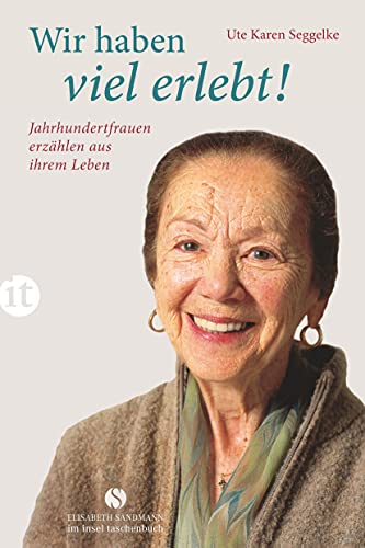 Wir haben viel erlebt!: Jahrhundertfrauen erzählen aus ihrem Leben (Elisabeth Sandmann im insel taschenbuch) von Insel Verlag GmbH