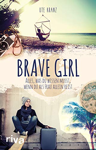 Brave Girl: Alles, was du wissen musst, wenn du als Frau allein reist von riva Verlag