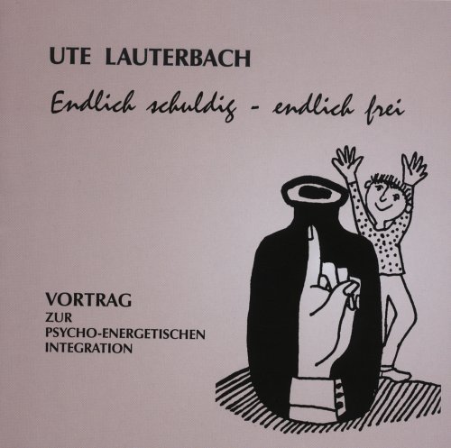 Endlich schuldig - endlich frei (Vorträge zur psycho-energetischen Integration) von Institut f. psycho-energetische Integration