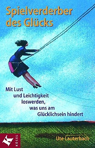 Spielverderber des Glücks: Mit Lust und Leichtigkeit loswerden, was uns am Glücklichsein hindert von Kösel-Verlag