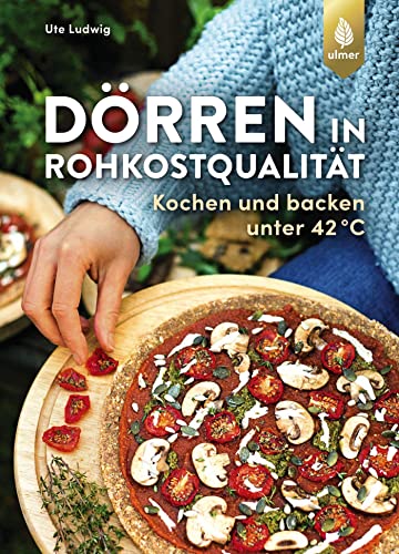 Dörren in Rohkostqualität: Kochen und backen unter 42 °C