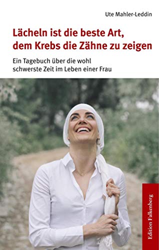 Lächeln ist die beste Art, dem Krebs die Zähne zu zeigen: Ein Tagebuch über die wohl schwerste Zeit im Leben einer Frau