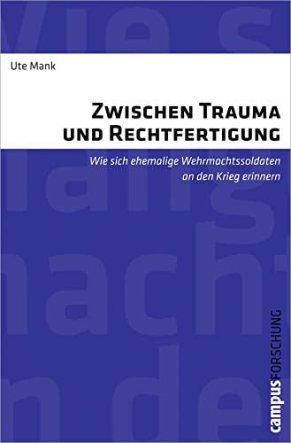 Zwischen Trauma und Rechtfertigung: Wie sich ehemalige Wehrmachtssoldaten an den Krieg erinnern (Campus Forschung, 952) von Campus Verlag